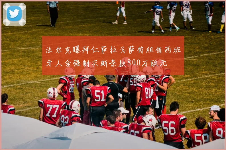 法尔克曝拜仁萨拉戈萨将租借西班牙人含强制买断条款800万欧元