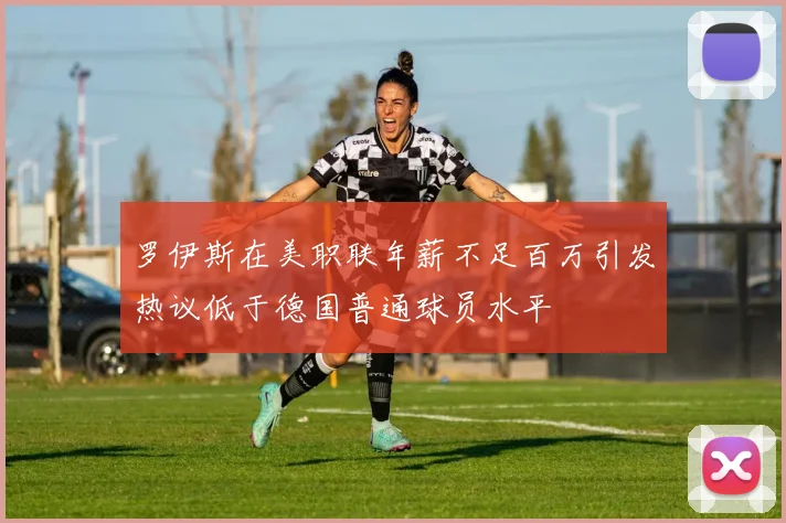 罗伊斯在美职联年薪不足百万引发热议低于德国普通球员水平