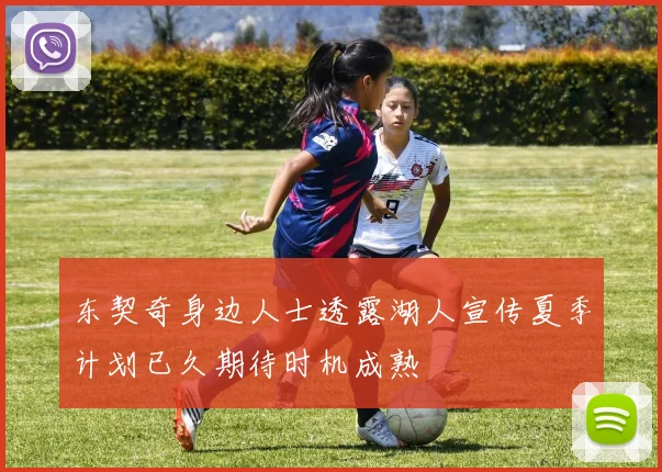 东契奇身边人士透露湖人宣传夏季计划已久期待时机成熟